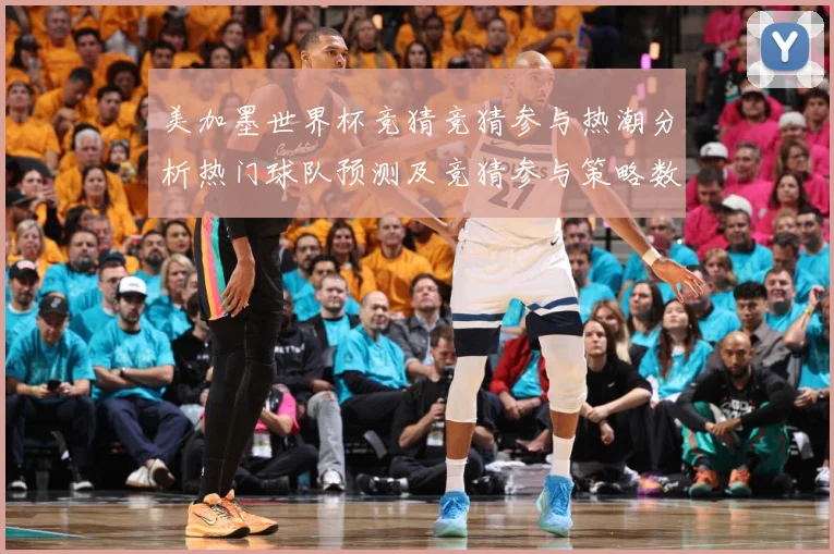 美加墨世界杯竞猜竞猜参与热潮分析热门球队预测及竞猜参与策略数据研判
