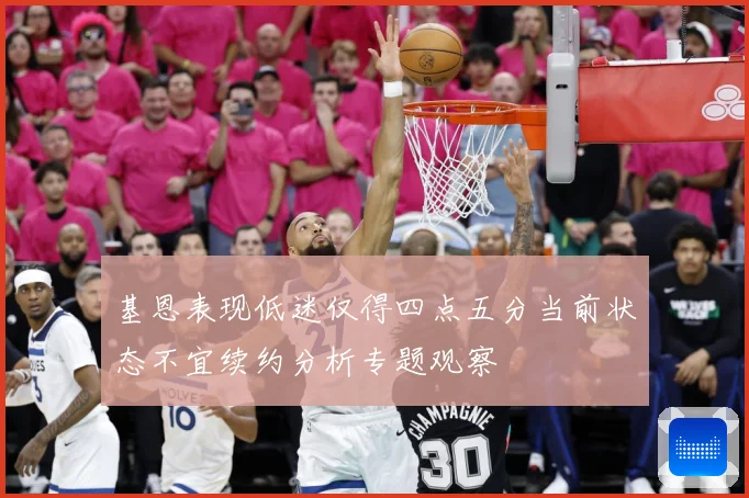 基恩表现低迷仅得四点五分当前状态不宜续约分析专题观察