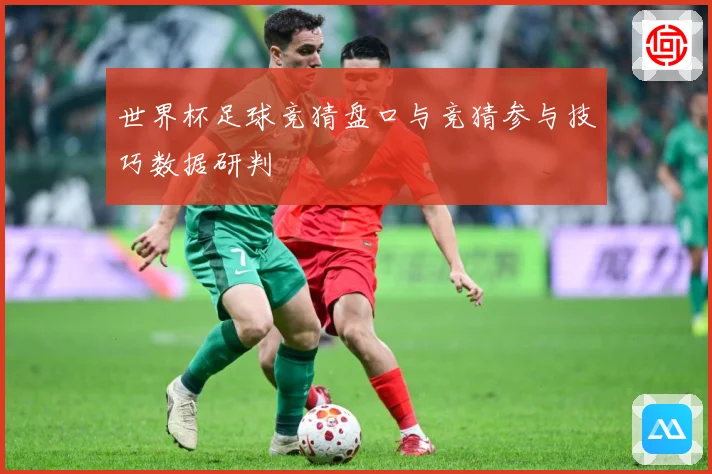 世界杯足球竞猜盘口与竞猜参与技巧数据研判