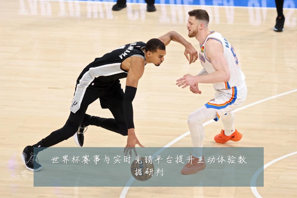 世界杯赛事与实时竞猜平台提升互动体验数据研判