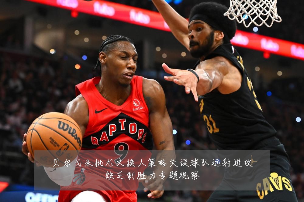 贝尔戈米批尤文换人策略失误球队远射进攻缺乏制胜力专题观察
