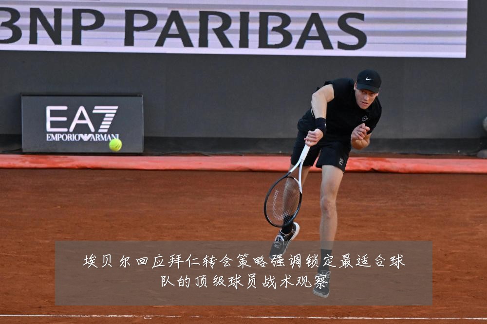 埃贝尔回应拜仁转会策略强调锁定最适合球队的顶级球员战术观察